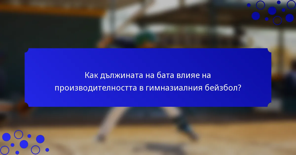 Как дължината на бата влияе на производителността в гимназиалния бейзбол?