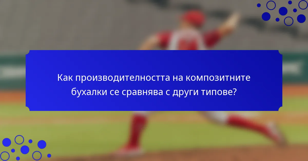 Как производителността на композитните бухалки се сравнява с други типове?