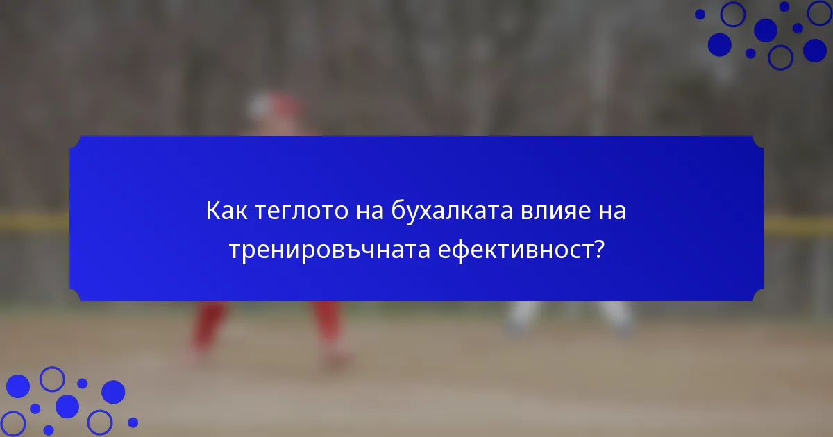 Как теглото на бухалката влияе на тренировъчната ефективност?