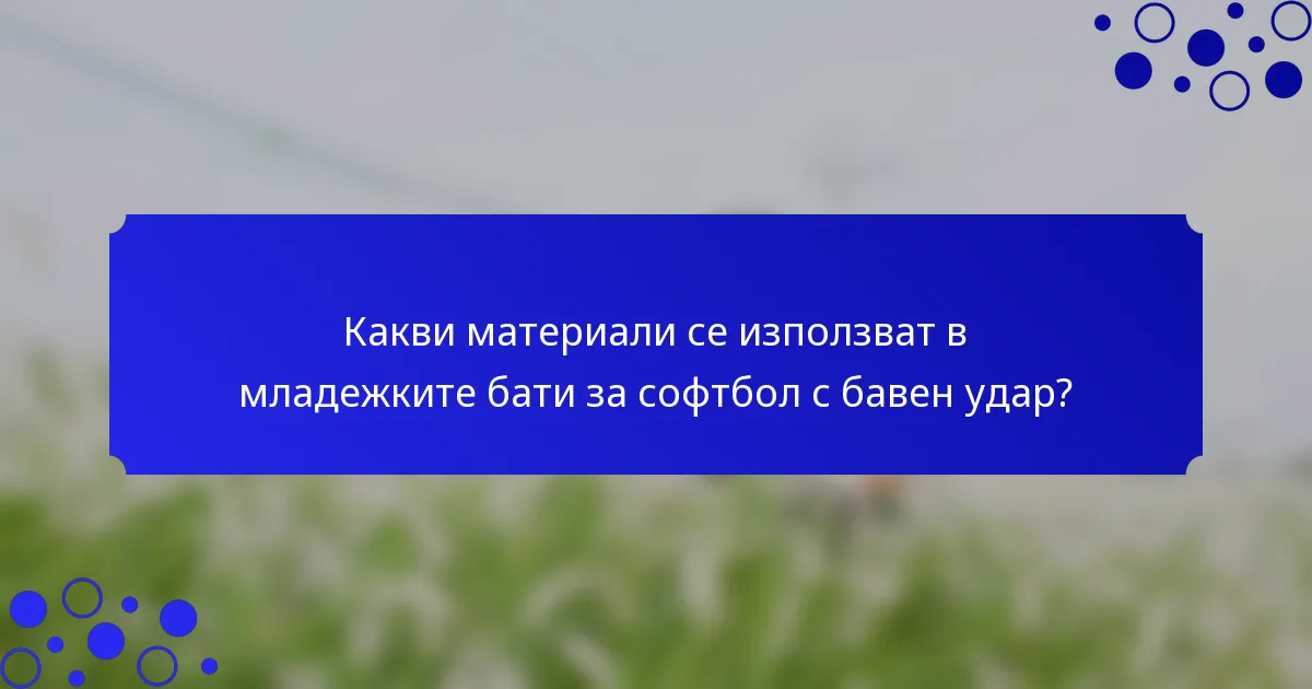 Какви материали се използват в младежките бати за софтбол с бавен удар?