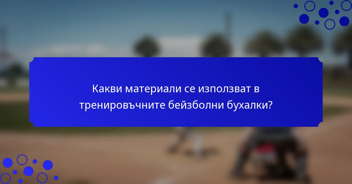Какви материали се използват в тренировъчните бейзболни бухалки?