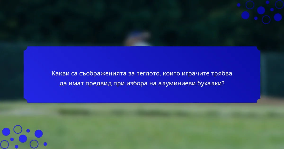 Какви са съображенията за теглото, които играчите трябва да имат предвид при избора на алуминиеви бухалки?