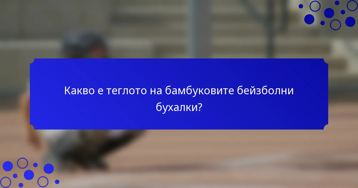 Какво е теглото на бамбуковите бейзболни бухалки?